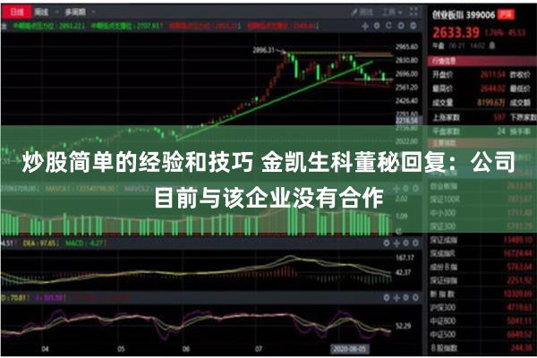 炒股简单的经验和技巧 金凯生科董秘回复：公司目前与该企业没有合作