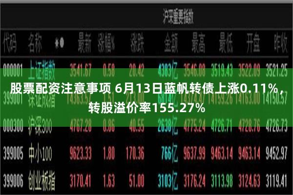 股票配资注意事项 6月13日蓝帆转债上涨0.11%，转股溢价率155.27%