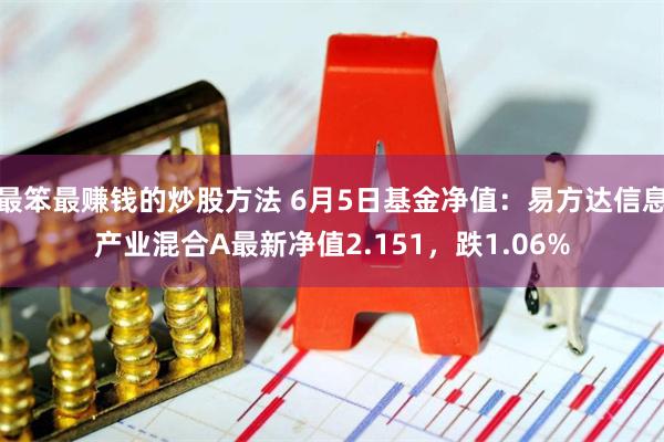 最笨最赚钱的炒股方法 6月5日基金净值：易方达信息产业混合A最新净值2.151，跌1.06%