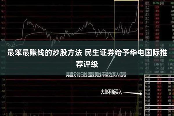 最笨最赚钱的炒股方法 民生证券给予华电国际推荐评级