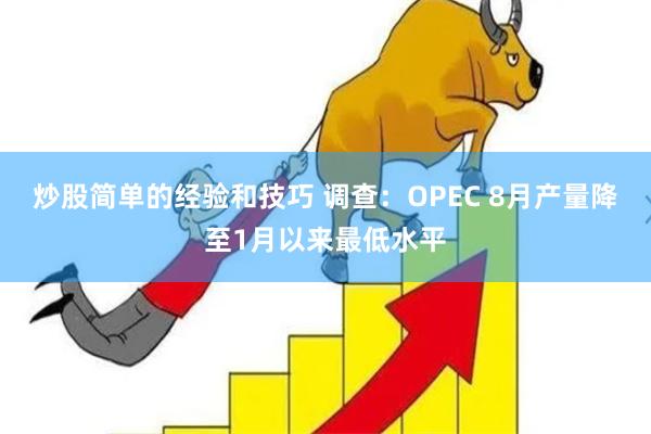 炒股简单的经验和技巧 调查：OPEC 8月产量降至1月以来最低水平