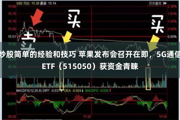 炒股简单的经验和技巧 苹果发布会召开在即，5G通信ETF（515050）获资金青睐