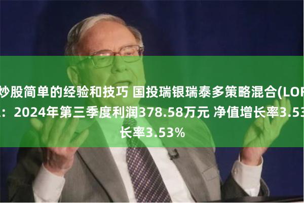 炒股简单的经验和技巧 国投瑞银瑞泰多策略混合(LOF)A：2024年第三季度利润378.58万元 净值增长率3.53%