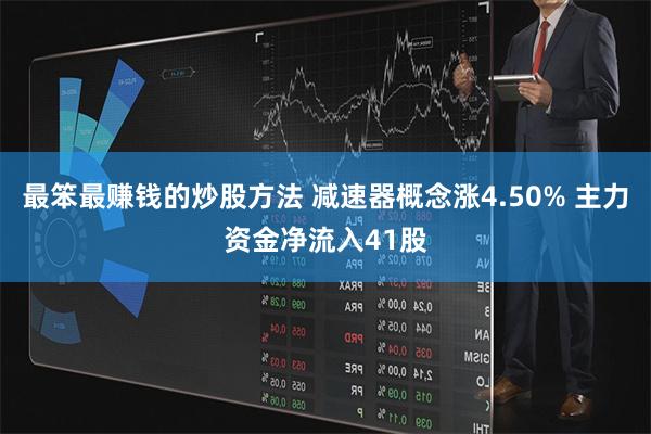 最笨最赚钱的炒股方法 减速器概念涨4.50% 主力资金净流入41股