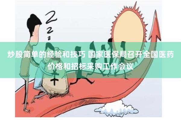 炒股简单的经验和技巧 国家医保局召开全国医药价格和招标采购工作会议