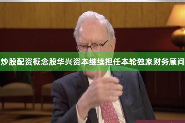 炒股配资概念股华兴资本继续担任本轮独家财务顾问
