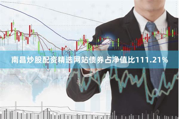 南昌炒股配资精选网站债券占净值比111.21%