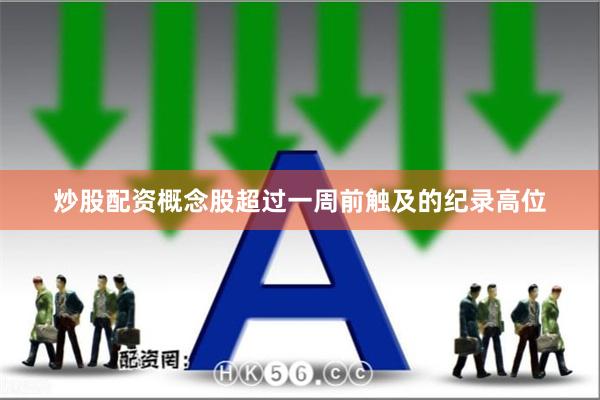 炒股配资概念股超过一周前触及的纪录高位