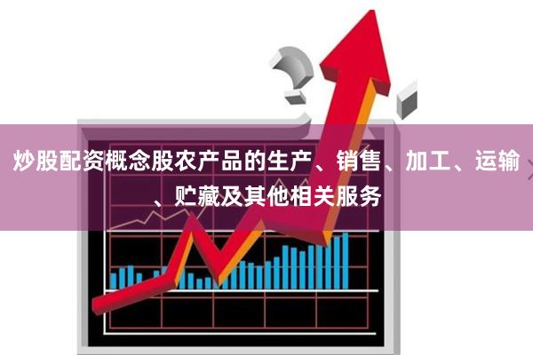 炒股配资概念股农产品的生产、销售、加工、运输、贮藏及其他相关服务