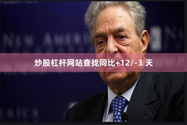 炒股杠杆网站查找同比+12/-3 天